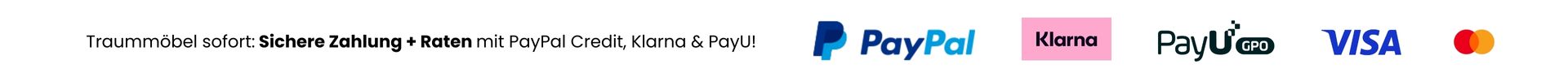 Sichere Zahlung und Raten für Ihre Traummöbel: PayPal Credit, Klarna & PayU. Akzeptierte Zahlungsmethoden: PayPal, Klarna, PayU, Visa, Mastercard.